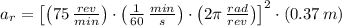 a_{r} = \left[\left(75\,\frac{rev}{min} \right)\cdot \left(\frac{1}{60}\,\frac{min}{s} \right)\cdot \left(2\pi\,\frac{rad}{rev} \right)\right]^{2}\cdot (0.37\,m)