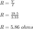 R = \frac{V}{I} \\\\R = \frac{19.5}{3.33} \\\\R = 5.86 \ ohms