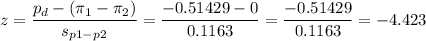 z=\dfrac{p_d-(\pi_1-\pi_2)}{s_{p1-p2}}=\dfrac{-0.51429-0}{0.1163}=\dfrac{-0.51429}{0.1163}=-4.423