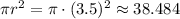 \pi r^2=\pi \cdot (3.5)^2\approx 38.484
