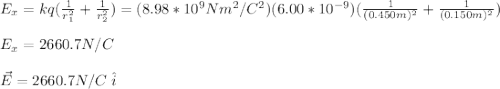 E_{x}=kq(\frac{1}{r_1^2}+\frac{1}{r_2^2})=(8.98*10^9Nm^2/C^2)(6.00*10^{-9})(\frac{1}{(0.450m)^2}+\frac{1}{(0.150m)^2})\\\\E_x=2660.7N/C\\\\\vec{E}=2660.7N/C\ \hat{i}