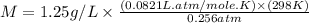 M=1.25g/L\times \frac{(0.0821L.atm/mole.K)\times (298K)}{0.256atm}