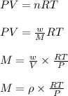 PV=nRT\\\\PV=\frac{w}{M}RT\\\\M=\frac{w}{V}\times \frac{RT}{P}\\\\M=\rho \times \frac{RT}{P}