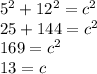 5^2 + 12^2 = c^2\\25 + 144 = c^2\\169 = c^2\\13 = c