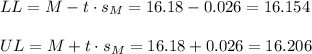 LL=M-t \cdot s_M = 16.18-0.026=16.154\\\\UL=M+t \cdot s_M = 16.18+0.026=16.206