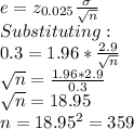 e=z_{0.025}\frac{\sigma}{\sqrt{n} } \\Substituting:\\0.3=1.96*\frac{2.9}{\sqrt{n} } \\\sqrt{n}=\frac{1.96*2.9}{0.3}\\\sqrt{n} =18.95\\  n=18.95^2=359