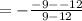 =  - \frac{ - 9 -  - 12}{9 - 12}