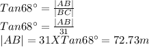 Tan 68^\circ =\frac{|AB|}{|BC|}\\Tan 68^\circ =\frac{|AB|}{31}\\|AB|=31 X Tan 68^\circ=72.73m