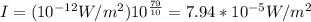 I=(10^{-12}W/m^2)10^{\frac{79}{10}}=7.94*10^{-5}W/m^2