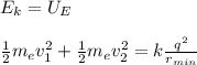 E_{k}=U_E\\\\\frac{1}{2}m_ev_1^2+\frac{1}{2}m_ev_2^2=k\frac{q^2}{r_{min}}