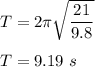 T=2\pi \sqrt{\dfrac{21}{9.8}}\\\\T=9.19\ s