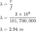 \lambda=\dfrac{v}{f}\\\\\lambda=\dfrac{3\times 10^8}{101,700,000}\\\\\lambda=2.94\ m