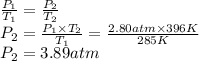 \frac{P_1}{T_1} = \frac{P_2}{T_2}\\P_2 = \frac{P_1 \times T_2 }{T_1} = \frac{2.80atm \times 396K }{285K}\\P_2 = 3.89 atm