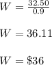 W =\frac{32.50}{0.9}\\\\W = 36.11\\\\W = \$ 36