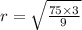 r=\sqrt{\frac{75 \times 3}{9}}