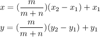 x = (\dfrac{m}{m+n}) (x_2-x_1) + x_1\\\\y = (\dfrac{m}{m+n}) (y_2-y_1) + y_1