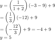 y = \left(\dfrac{1}{1+2}\right) (-3-9) + 9\\=\left(\dfrac{1}{3}\right) (-12)+9\\=\left(-\dfrac{12}{3}\right)+9=-4+9\\y=5