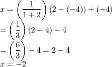 x = \left(\dfrac{1}{1+2}\right) (2-(-4)) + (-4)\\=\left(\dfrac{1}{3}\right) (2+4)-4\\=\left(\dfrac{6}{3}\right)-4=2-4\\x=-2