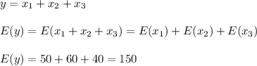 y=x_1+x_2+x_3 \\\\E(y)=E(x_1+x_2+x_3)=E(x_1)+E(x_2)+E(x_3)\\\\E(y)=50+60+40=150