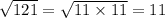 \sqrt{121}  =  \sqrt{11 \times 11}  = 11 \\