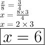 \frac{x}{8}  =  \frac{3}{4}  \\ x =  \frac{8 \times 3}{4}  \\ x = 2 \times 3 \\ \huge \red{ \boxed{ x = 6}}