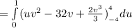 =\int\limits^1_0 (uv^2 -32v+ \frac{2v^3}{3})^ ^4}__{-4}} du