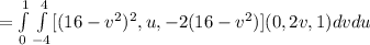 =\int\limits^1_0  \int\limits^4_{-4} [(16-v^2)^2 , u , -2 (16-v^2)](0,2v,1)dvdu