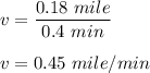 v=\dfrac{0.18\ mile}{0.4\ min}\\\\v=0.45\ mile/min