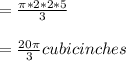 =\frac{\pi*2*2*5 }{3}\\\\=\frac{20\pi }{3} cubic inches