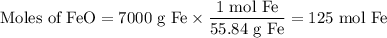 \text{Moles of FeO} = \text{7000 g Fe} \times \dfrac{\text{1 mol Fe}}{\text{55.84 g Fe}} = \text{125 mol Fe}