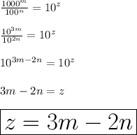 \frac{ {1000}^{m} }{ {100}^{n} }  =  {10}^{z}  \\  \\  \frac{ {10}^{3m} }{ {10}^{2n} }  =  {10}^{z}   \\  \\  {10}^{3m - 2n} =  {10}^{z}  \\  \\ 3m - 2n = z \\  \\  \huge \red{ \boxed{z = 3m - 2n}}
