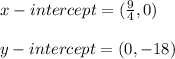 x-intercept=(\frac{9}{4},0)\\\\y-intercept=(0,-18)