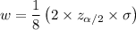 w = \dfrac{1}{8}\left(2\times z_{\alpha /2}\times\sigma }\right)