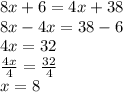 8x + 6 = 4x + 38 \\8 x - 4x = 38 - 6 \\ 4x = 32 \\  \frac{4x}{4}  =  \frac{32}{4}  \\ x = 8