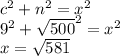 {c}^{2}  +  {n}^{2}  =  {x}^{2}  \\  {9}^{2}  +  { \sqrt{500} }^{2}  =  {x}^{2}  \\ x =  \sqrt{581}