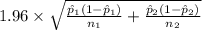 1.96 \times \sqrt{\frac{\hat p_1(1-\hat p_1)}{n_1}+\frac{\hat p_2(1-\hat p_2)}{n_2} }