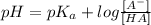 pH = pK_{a} +log\frac{[A^{-}]}{[HA]} \\