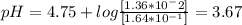 pH = 4.75+log\frac{[1.36*10^{-}2]}{[1.64*10^{-1}]} = 3.67