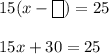 15(x-\boxed{^})=25\\\\15x+30=25