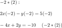 -2*(2):\\\\2x(-2)-y(-2)=5(-2)\\\\-4x+2y=-10\hspace{12}(-2*(2))