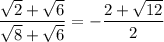 \dfrac{\sqrt2+\sqrt6}{\sqrt8+\sqrt6}=-\dfrac{2+\sqrt{12}}2