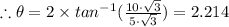 \therefore \theta = 2\times tan^{-1}( \frac{10\cdot \sqrt{3} }{5\cdot \sqrt{3}} ) = 2.214