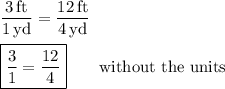 \dfrac{3\,\text{ft}}{1\,\text{yd}}=\dfrac{12\,\text{ft}}{4\,\text{yd}}\\\\\boxed{\dfrac{3}{1}=\dfrac{12}{4}}\qquad\text{without the units}