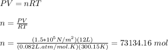 PV=nRT\\\\n=\frac{PV}{RT}\\\\n=\frac{(1.5*10^5N/m^2)(12L)}{(0.082L.atm/mol.K)(300.15K)}=73134.16\ mol