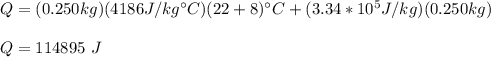 Q=(0.250kg)(4186J/kg\°C)(22+8)\°C+(3.34*10^5 J/kg)(0.250kg)\\\\Q=114895\ J