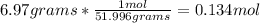 6.97 grams*\frac{1mol}{51.996grams} =0.134mol
