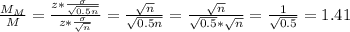 \frac{M_{M}}{M} = \frac{z*\frac{\sigma}{\sqrt{0.5n}}}{z*\frac{\sigma}{\sqrt{n}}} = \frac{\sqrt{n}}{\sqrt{0.5n}} = \frac{\sqrt{n}}{\sqrt{0.5}*\sqrt{n}} = \frac{1}{\sqrt{0.5}} = 1.41
