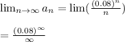 \lim_{n \rightarrow \infty}a_n=\lim(\frac{(0.08)^n}{n} )\\\\=\frac{(0.08)^{\infty}}{\infty}