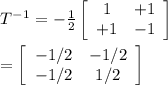 T^-^1 = -\frac{1}{2} \left[\begin{array}{ccc}1&+1\\+1&-1\end{array}\right] \\\\=\left[\begin{array}{ccc}-1/2&-1/2\\-1/2&1/2\end{array}\right]