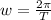 w =\frac{2\pi}{T}